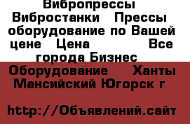 Вибропрессы, Вибростанки , Прессы, оборудование по Вашей цене › Цена ­ 90 000 - Все города Бизнес » Оборудование   . Ханты-Мансийский,Югорск г.